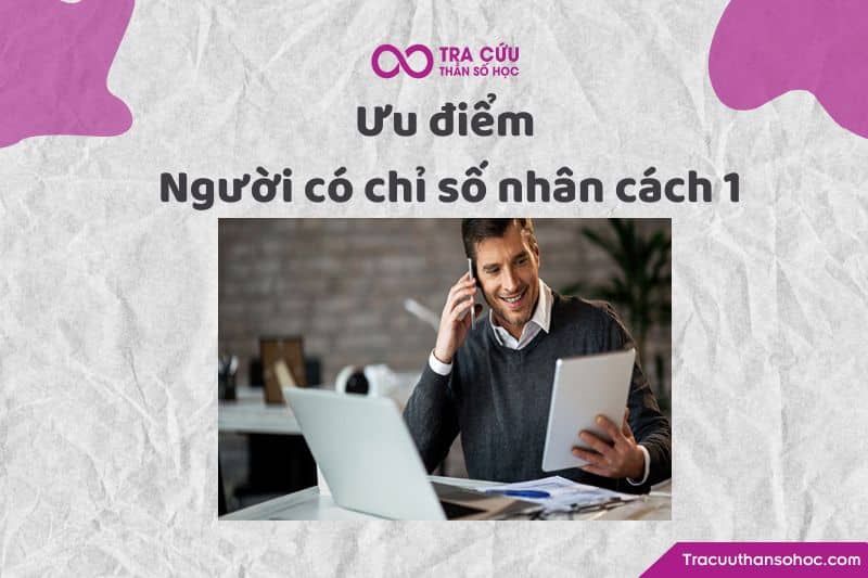 Ưu điểm của người có chỉ số nhân cách 1 Ưu điểm của người có chỉ số nhân cách 1