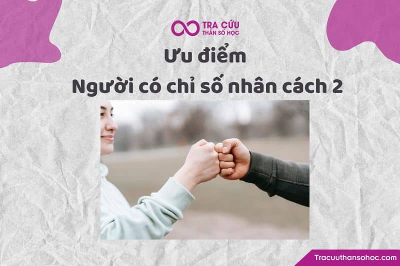 Ưu điểm của người có chỉ số nhân cách 2 Ưu điểm của người có chỉ số nhân cách 2
