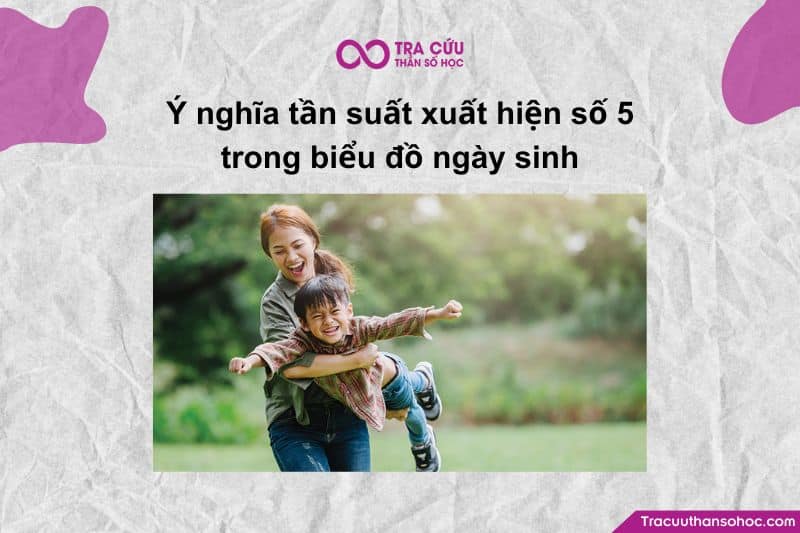 Ý nghĩa tần suất xuất hiện số 5 trong biểu đồ ngày sinh Ý nghĩa tần suất xuất hiện số 5 trong biểu đồ ngày sinh