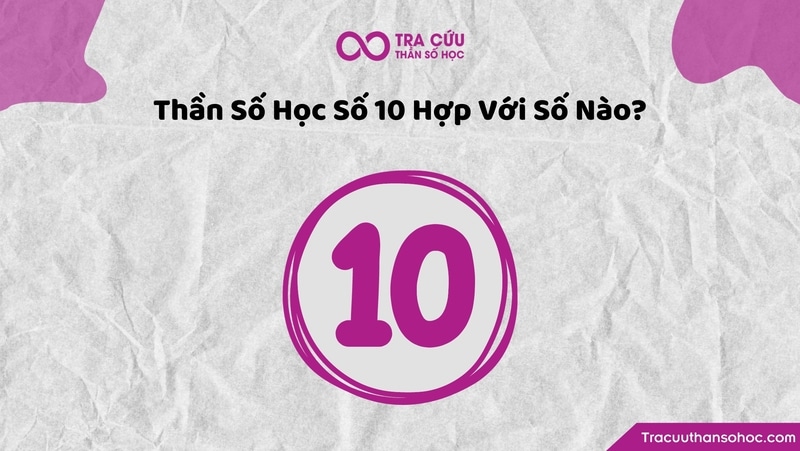 Thần số học số 10 hợp với các số 10, 2, 3, 7, và số 9 Thần số học số 10 hợp với các số 10, 2, 3, 7, và số 9