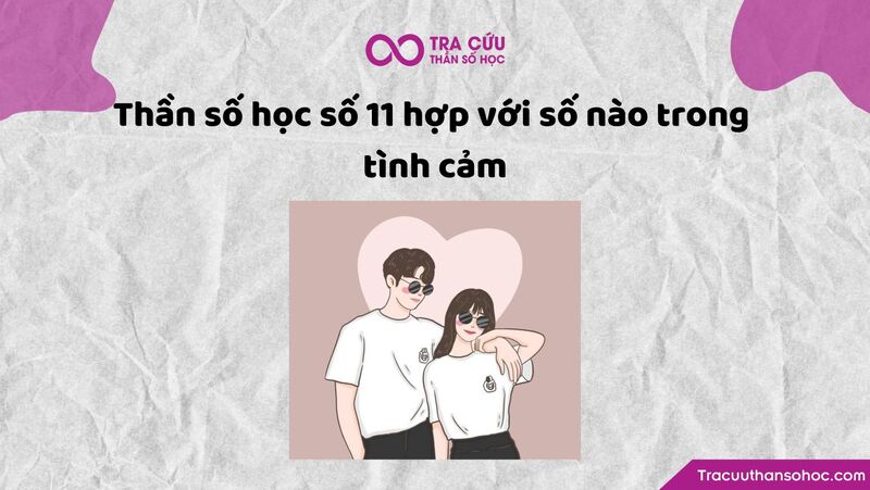 Thần số học số 11 hợp với số nào trong tình cảm Thần số học số 11 hợp với số nào trong tình cảm