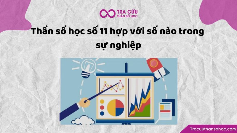 Thần số học số 11 hợp với số nào trong sự nghiệp Thần số học số 11 hợp với số nào trong sự nghiệp