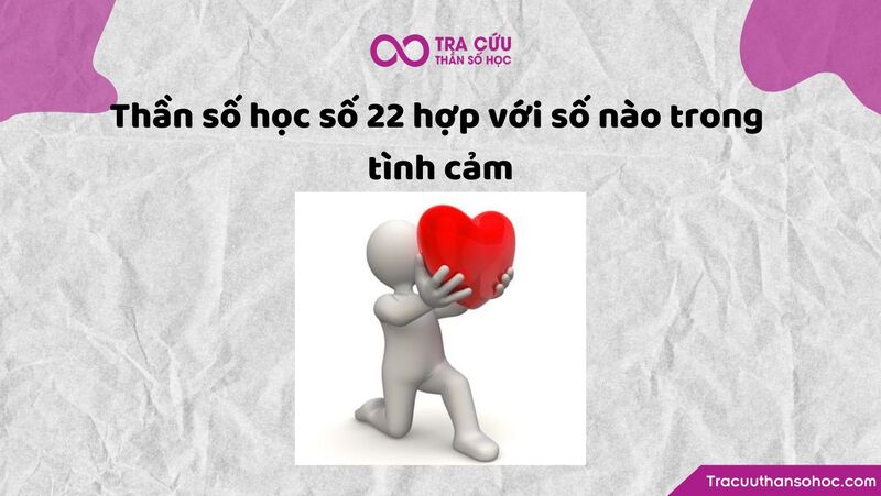 Thần số học số 22 hợp với số nào trong tình cảm Thần số học số 22 hợp với số nào trong tình cảm