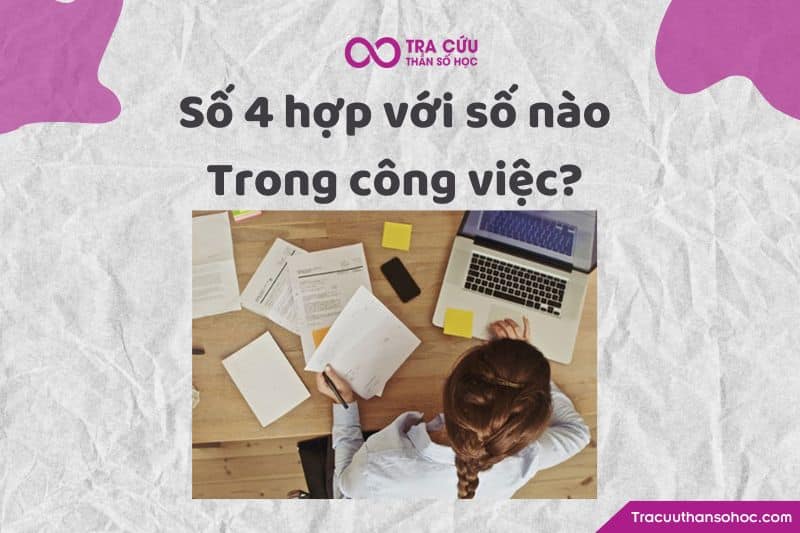Số 4 hợp với số nào trong công việc? Số 4 hợp với số nào trong công việc?