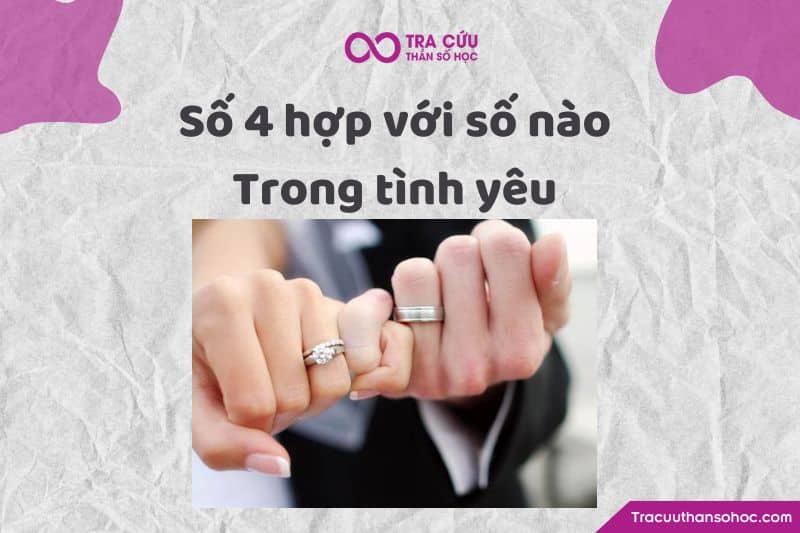 Số 4 hợp với số nào trong tình yêu Số 4 hợp với số nào trong tình yêu