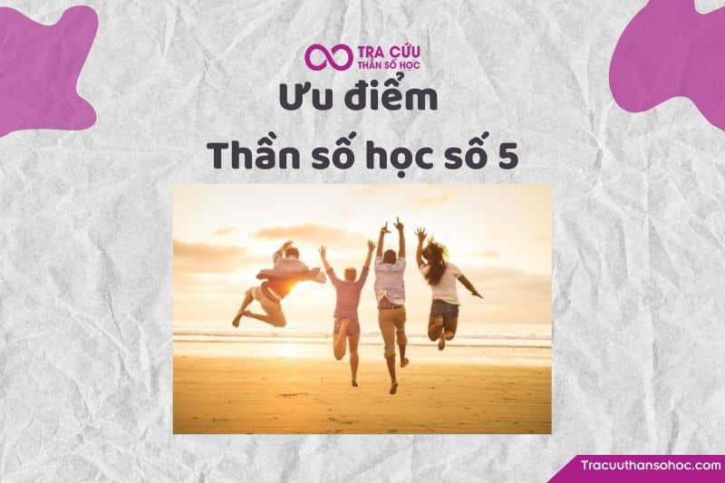 Ưu điểm thần số học số 5 Ưu điểm thần số học số 5