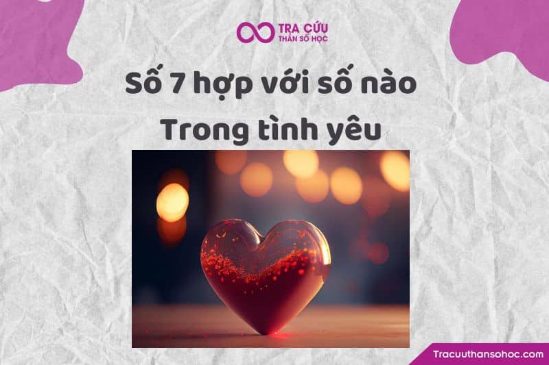 Số 7 hợp với số nào trong tình yêu Số 7 hợp với số nào trong tình yêu