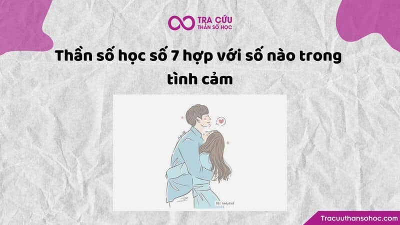 Thần số học số 7 hợp với số nào trong tình cảm Thần số học số 7 hợp với số nào trong tình cảm