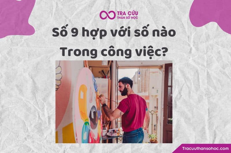 Số 9 hợp với số nào trong công việc Số 9 hợp với số nào trong công việc