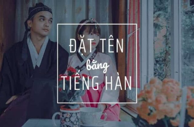 Hướng dẫn cách đặt tên tiếng Hàn hay cho nam và nữ