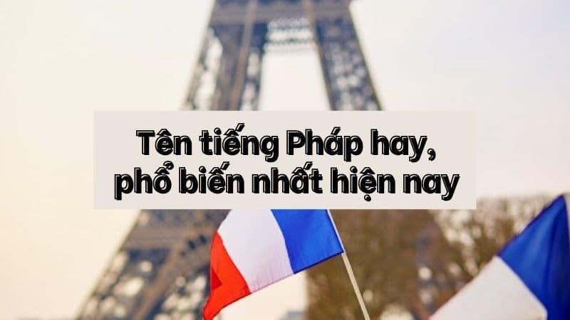 Lưu ý và gợi ý cách đặt tên tiếng Pháp hay bố mẹ nên biết 1 ten tieng phap 8 min